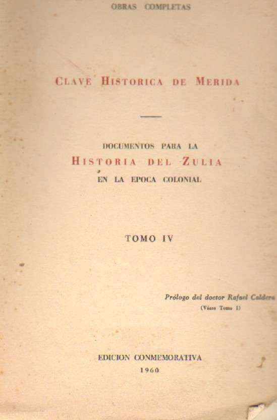 OBRAS COMPLETAS. CLAVE HISTORICA DE MERIDA. DOCUMENTOS PARA LA HISTORIA DE ZULIA, TOMO IV