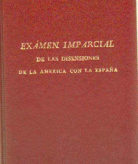 EXAMEN IMPARCIAL DE LAS DISENSIONES DE LA AMERICA CON LA ESPAÑA