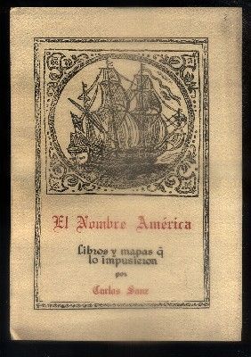 EL NOMBRE AMERICA. LIBROS Y MAPAS Q LO IMPUSIERON POR CARLOS SANZ.