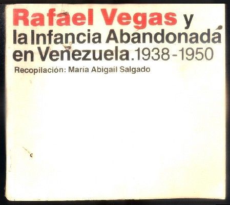 RAFAEL VEGAS Y LA INFANCIA ABANDONADA EN VENEZUELA, 1938-1950.