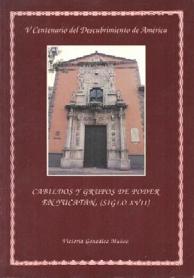 CABILDOS Y GRUPOS DEL PODER EN YUCATAN SIGLO XVII.