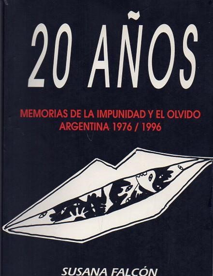 20 AÑOS - MEMORIAS DE LA IMPUNIDAD Y EL OLVIDO - ARGENTINA 1976 / 1996