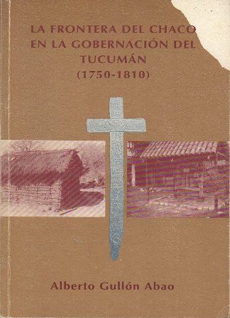 LA FRONTERA DEL CHACO EN LA GOBERNACION DEL TUCUMAN ( 1750 - 1810 )