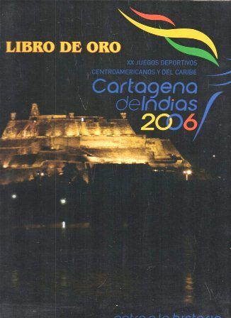 LIBRO DE ORO XX JUEGOS DEPORTIVOS CENTROAMERICANOS Y DEL CARIBE CARTAGENA DE INDIAS 2006