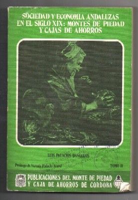 SOCIEDAD Y ECONOMIA ANDALUZAS EN EL SIGLO XIX: MONTES DE PIEDAD Y CAJAS DE AHORROS. TOMO II.