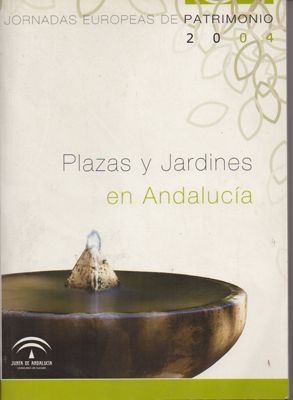 PLAZAS Y JARDINES EN ANDALUCIA. JORNADAS EUROPEAS DE PATRIMONIO 2004.