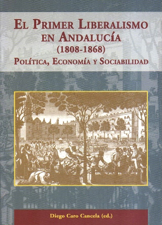 EL PRIMER LIBERALISMO EN ANDALUCIA 1808-1868. POLITICA, ECONOMIA Y SOCIABILIDAD