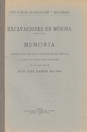 EXCAVACIONES EN MERIDA - MEMORIA DE LAS EXCAVACIONES PRACTICADAS EN EL AÑO 1915