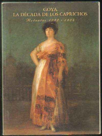 GOYA. LA DECADA DE LOS CAPRICHOS. RETRATOS 1792-1804