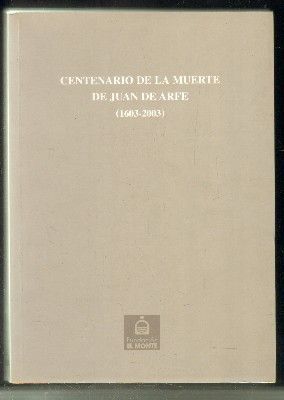 JORNADAS. CENTENARIO DE LA MUERTE DE JUAN DE ARFE. 1603-2003