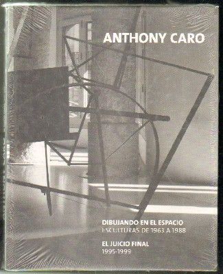 ANTHONY CARO. DIBUJANDO EN EL ESPACIO. ESCULTURAS DE 1963 A 1988. EL JUICIO FINAL,1995-1999