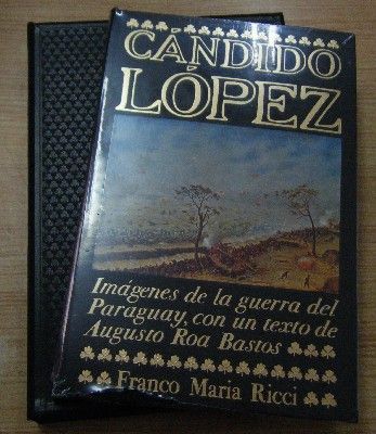 CÁNDIDO LÓPEZ. IMÁGENES DE LA GUERRA DEL PARAGUAY,CON UN TEXTO DE AUGUSTO ROA BASTOS