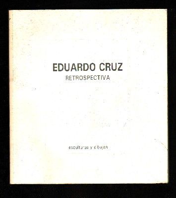 EDUARDO CRUZ. RETROSPECTIVA. ESCULTURAS Y DIBUJOS. - CATALOGO EXPOSICION.