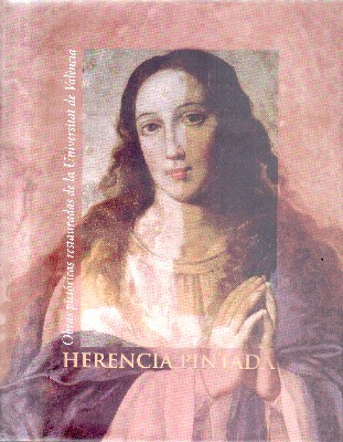 HERENCIA PINTADA. OBRAS PICTORICAS RESTAURADAS DE LA UNIVERSIDAD DE VALENCIA.