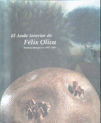 EL ANDE INTERIOR DE FELIX OLIVA. MUESTRA RETROSPECTIVA 1957-2004