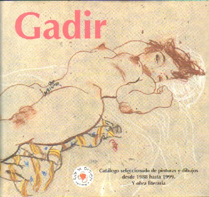 GADIR. CATALOGO SELECCIONADO DE PINTURAS Y DIBUJOS DESDE 1988 HASTA 1999. Y OBRA LITERARIA.