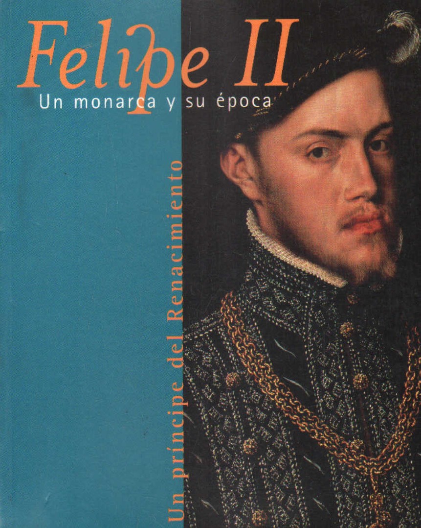 FELIPE II. UN MONARCA Y SU ÉPOCA. UN PRINCIPE DEL RENACIMIENTO