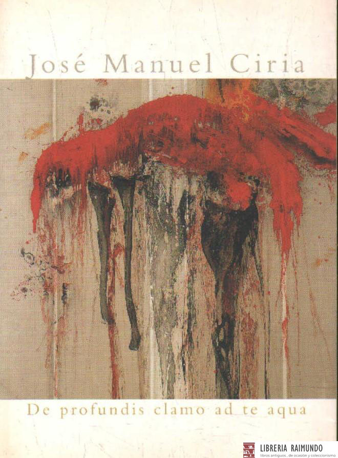 JOSE MANUEL CIRIA. DE PROFUNDIS CLAMO AD TE AQUA