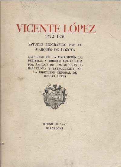 VICENTE LOPEZ 1772 - 1850. CATALOGO DE LAS EXPOSICION DE PINTURA ORGANIZADA POR AMIGOS DE LOS MUSEOS