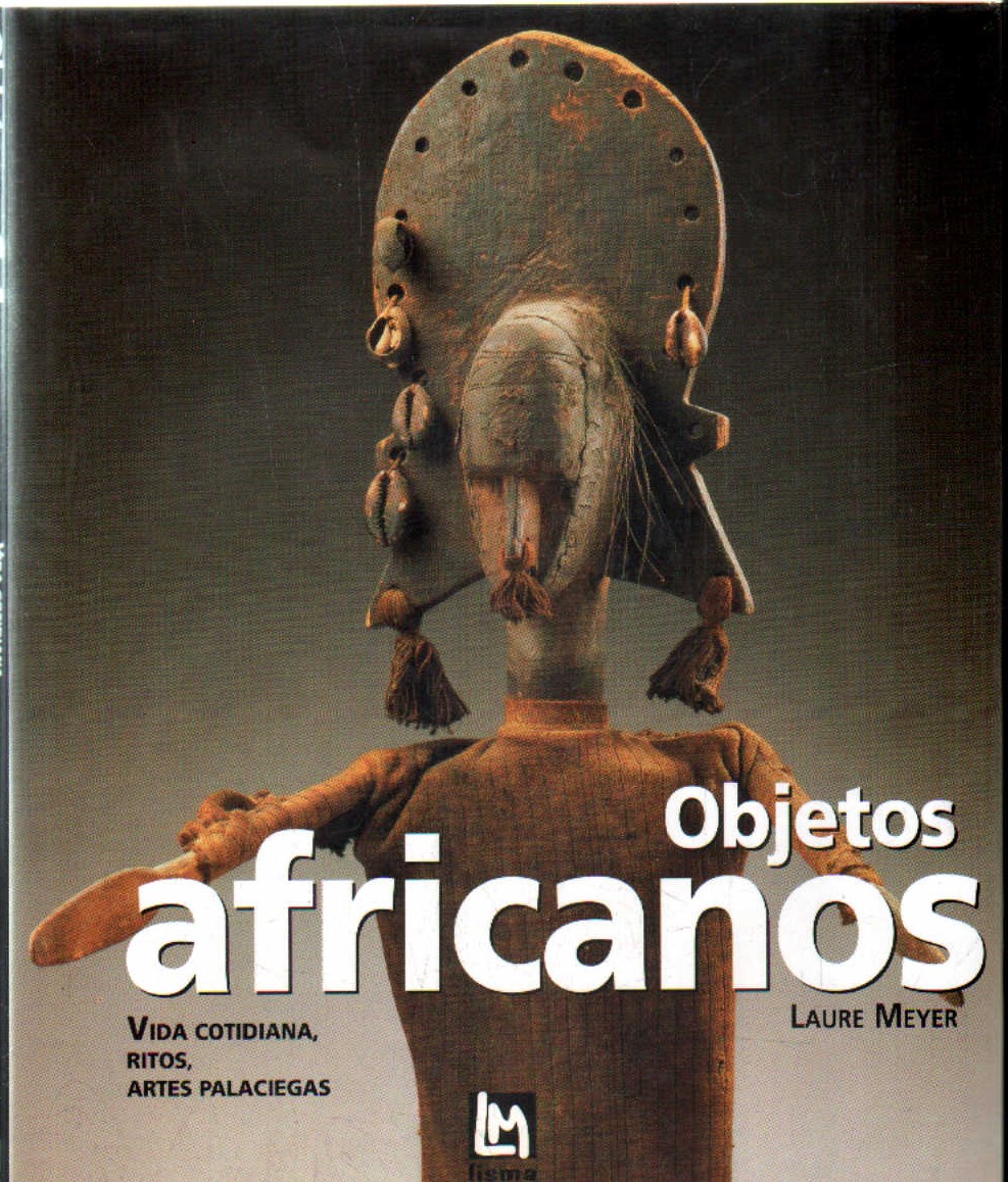 OBJETOS AFRICANOS. VIDA COTIDIANA, RITOS, ARTES PALACIEGAS