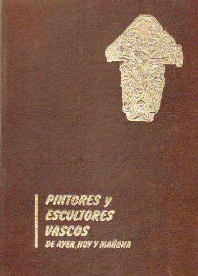 PINTORES Y ESCULTORES VASCOS DE AYER, HOY Y MAÑANA (2 TOMOS)
