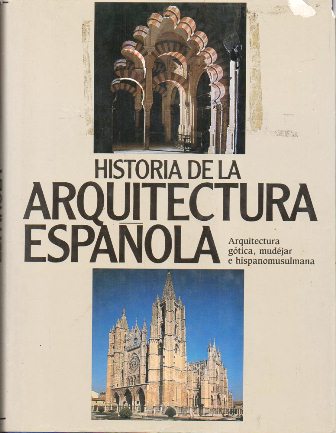 HISTORIA DE LA ARQUITECTURA ESPAÑOLA - TOMO 2 GOTICA, MUDEJAR E HISPANOMUSULMANA