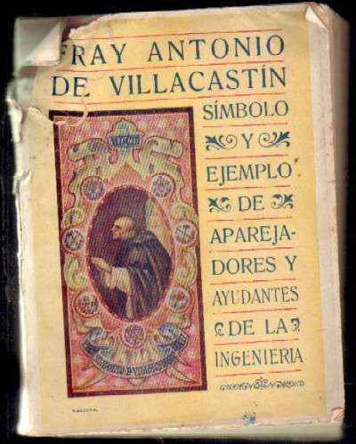 FRAY ANTONIO DE VILLACASTIN. SIMBOLO Y EJEMPLO DE APAREJADORES Y AYUDANTES DE LA INGENIERIA