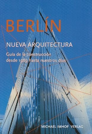 BERLIN - NUEVA ARQUITECTURA, GUIA DE LA CONSTRUCCION DESDE 1989 HASTA NUESTROS DIAS.