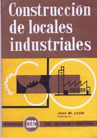 CONSTRUCCION DE LOCALES INDUSTRIALES. ENCICLOPEDIA CEAC DE CONSTRUCCION.