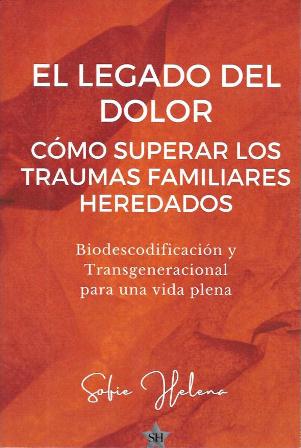 EL LEGADO DEL DOLOR COMO SUPERAR LOS TRAUMAS FAMILIARES HEREDADOS