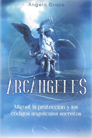 ARCANGELES - MIGUEL, LA PROTECCION Y LOS CODIGOS ANGELICALES SECRETOS