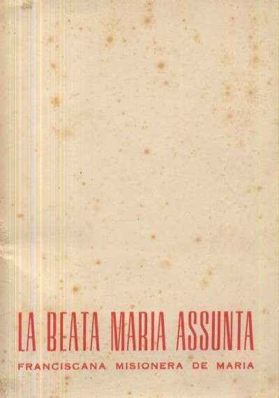EL SENDERO DE ASSUNTA. LA BEATA MARIA ASSUNTA, FRANCISCANA MISIONERA DE MARIA
