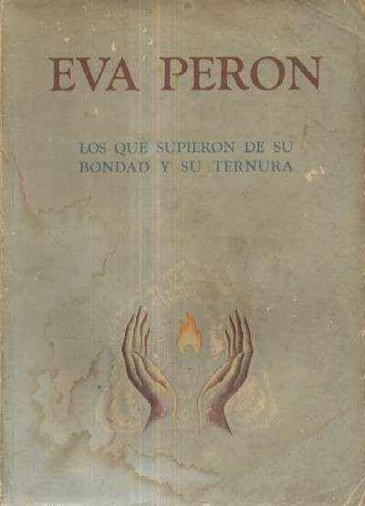 EVA PERON. LOS QUE SUPIERON DE SU BONDAD Y SU TERNURA