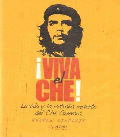 ¡VIVA EL CHE! LA VIDA Y LA EXTRAÑA MUERTE DEL CHE GUEVARA