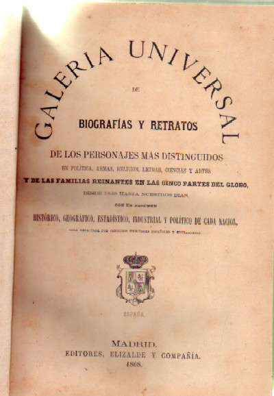 GALERIA UNIVERSAL DE BIOGRAFIAS Y RETRATOS DE LOS PERSONAJES MAS DISTINGUIDOS EN POLITICA, ARMAS…