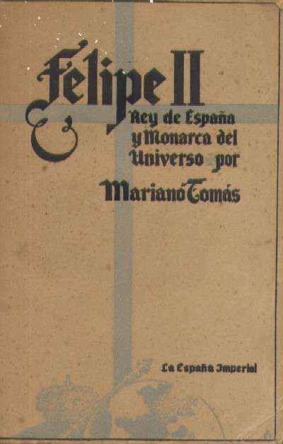 FELIPE II. REY DE ESPAÑA Y MONARCA DEL UNIVERSO