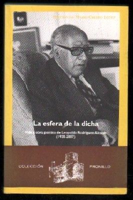 LA ESFERA DE LA DICHA. VIDA Y OBRA POETICA DE RODRIGUEZ ALCALDE. (1920-2007).