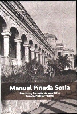 MANUEL PINEDA SORIA. SACERDOTE Y FORMADOR DE SACERDOTES, TEOLOGO, PROFESOR Y PASTOR.