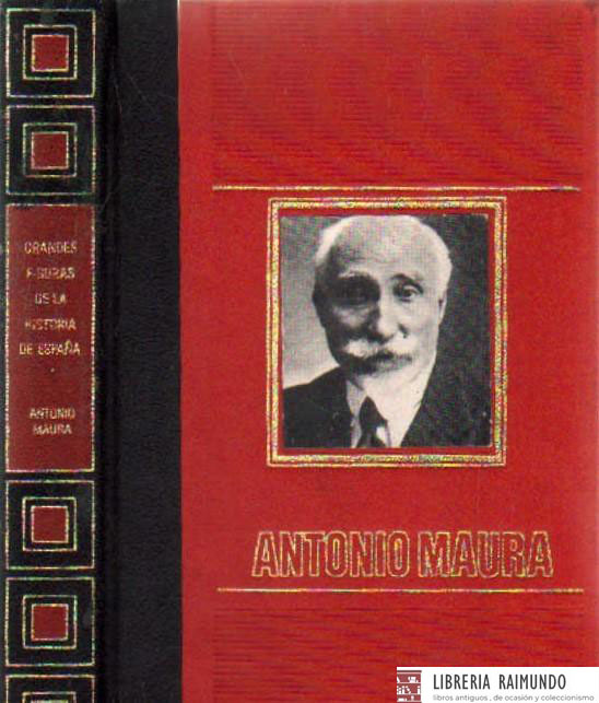 GRANDES FIGURAS DE LA HISTORIA DE ESPAÑA: ANTONIO MAURA