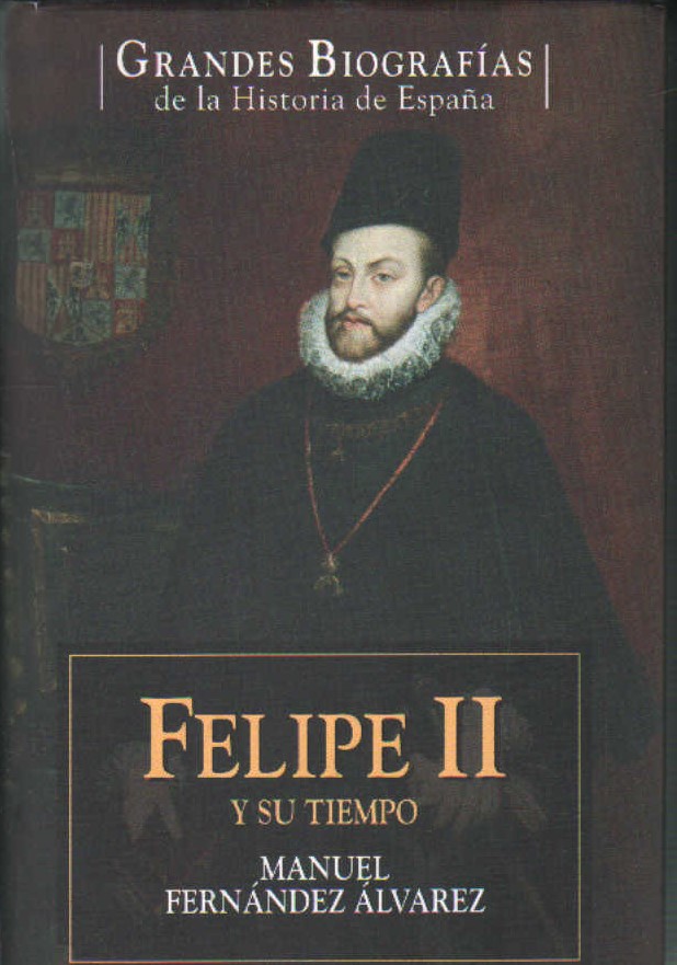 GRANDES BIOGRAFÍAS DE LA HISTORIA DE ESPAÑA: FELIPE II Y SU TIEMPO