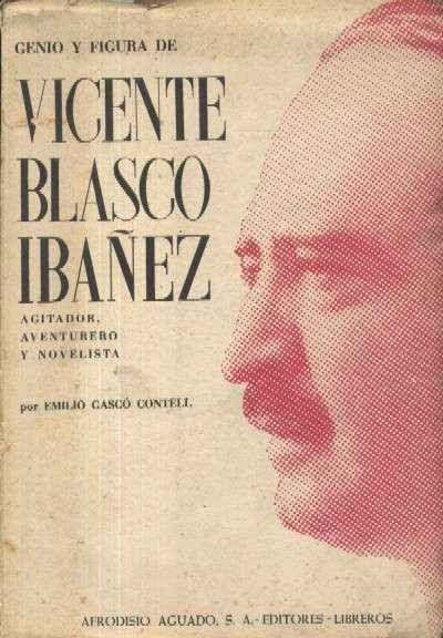 GENIO Y FIGURA DE VICENTE BLASCO IBAÑEZ. AGITADOR, AVENTURERO Y NOVELISTA