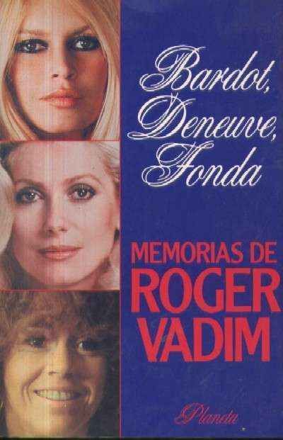 BARDOT, DENEUVE, FONDA. MEMORIAS DE ROGER VADIM.