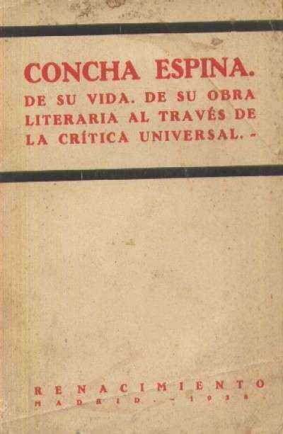 CONCHA ESPINA. DE SU VIDA. DE SU OBRA LITERARIA AL TRAVES DE LA CRITICA UNIVERSAL