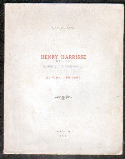 HENRY HARRISSE. 1829-1910. PRINCIPE DE LOS AMERICANISTAS. SU VIDA. SU OBRA.