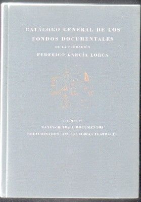 CATÁLOGO GENERAL DE LOS FONDOS DOCUMENTALES DE LA FUNDACIÓN F. GARCÍA LORCA,VOLUMEN IV: MANUSCRITOS