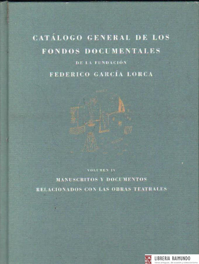 CATALOGO GENERAL DE LOS FONDOS DOCUMENTALES EN LA FUNDACION FEDERICO GARCIA LORCA. VOL. IV