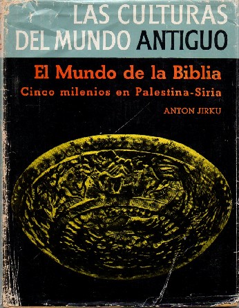 LAS CULTURAS DEL MUNDO ANTIGUO. EL MUNDO DE LA BIBLIA.  JIRKU, ANTON
