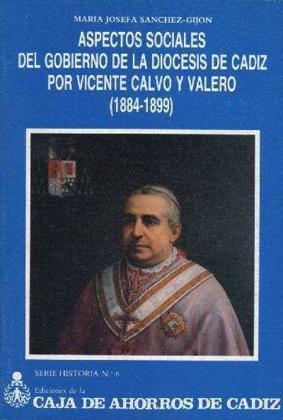 ASPECTOS SOCIALES DEL GOBIERNO DE LA DIOCESIS DE CADIZ POR VICENTE CALVO Y VALERO (1.884-1.899)