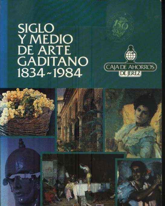 SIGLO Y MEDIO DE ARTE GADITANO 1834-1984