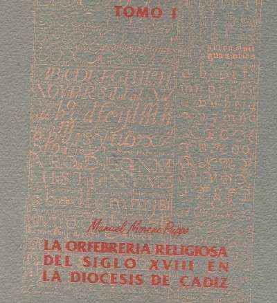 LA ORFEBRERIA RELIGIOSA DEL SIGLO XVIII EN LA DIÓCESIS DE CÁDIZ 2 TOMOS